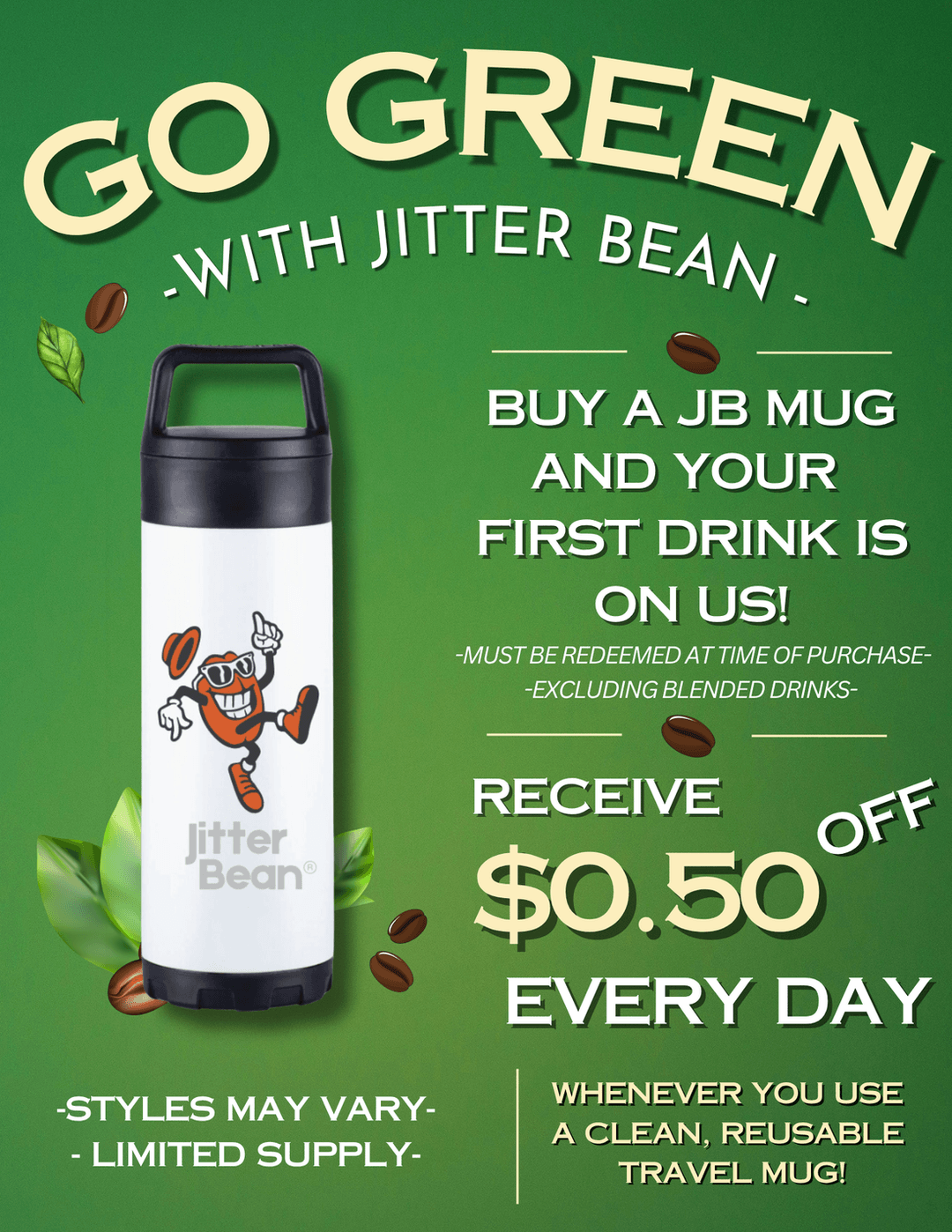 Buy a Jitter Bean mug and your first drink is on us. Receive fifty cents off every day when you use a clean, reusable travel mug.